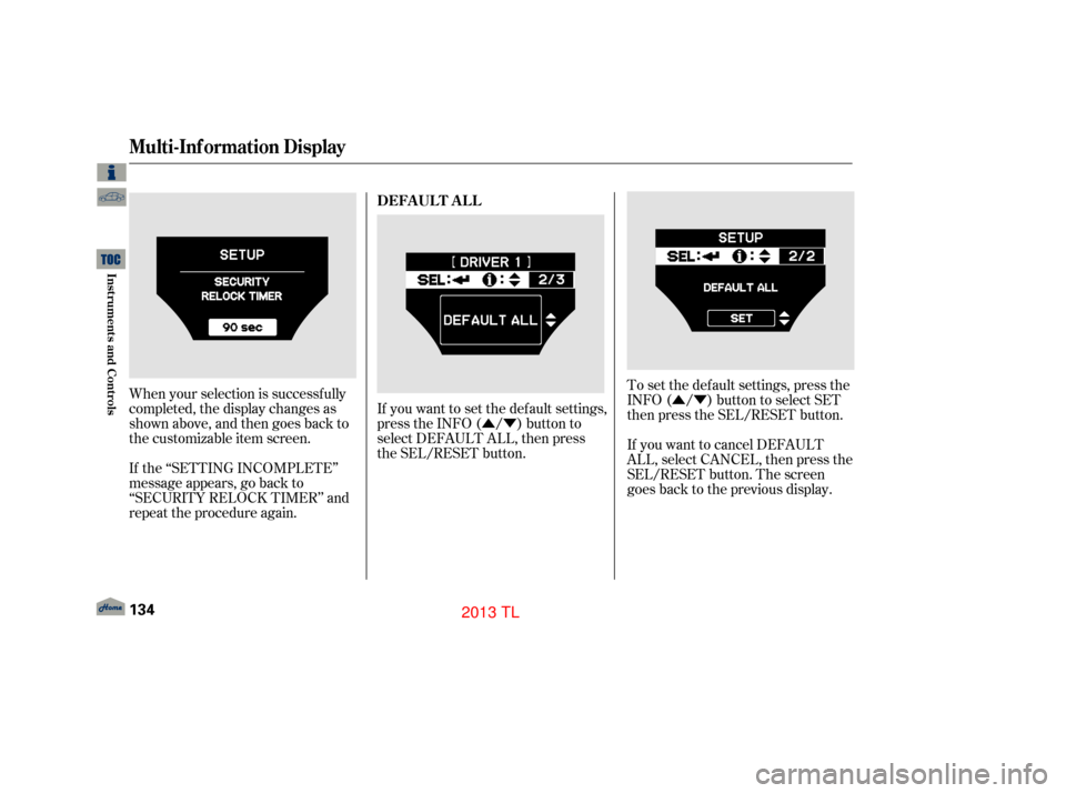 Acura TL 2013 Manual Online ÛÝ
ÛÝ To set the def ault settings, press the
INFO ( / ) button to select SET
then press the SEL/RESET button.
If you want to cancel DEFAULT
ALL, select CANCEL, then press the
SEL/RESET button