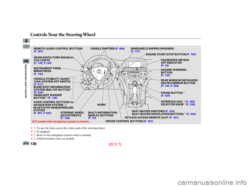 Acura TL 2013  Owners Manual Î
Î
Î
Î
Î
Î
Î
Î
Î Î
Î Î
Î
To use the horn, press the center pad of the steering wheel.
If equipped
Ref er to the navigation system owner’s manual.
1:
2:
3:
4
: Switch locat