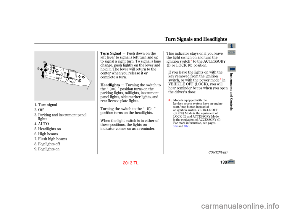 Acura TL 2013  Owners Manual µ
µ
Î
Î
Push down on the
lef t lever to signal a lef t turn and up
to signal a right turn. To signal a lane
change, push lightly on the lever and
hold it. The lever will return to the
center w