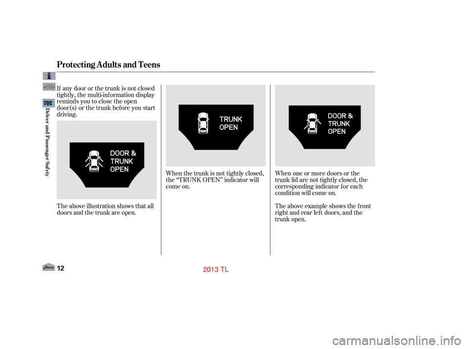 Acura TL 2013 User Guide When one or more doors or the
trunk lid are not tightly closed, the
corresponding indicator f or each
condition will come on.
Theaboveexampleshowsthefront
right and rear lef t doors, and the
trunk ope