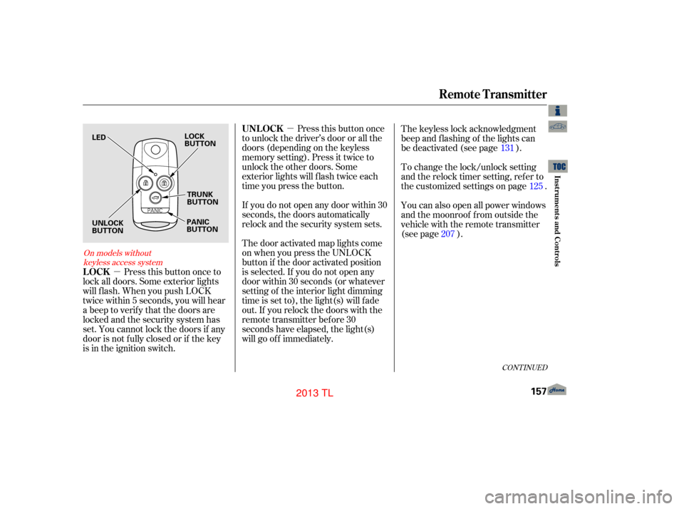 Acura TL 2013  Owners Manual µ
µ
CONT INUED
Press this button once
to unlock the driver’s door or all the
doors (depending on the keyless
memory setting). Press it twice to
unlock the other doors. Some
exterior lights will 