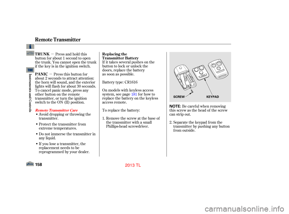 Acura TL 2013 Repair Manual µ
µ
Be caref ul when removing
this screw as the head of the screw
can strip out.
Separate the keypad from the
transmitter by pushing any button
f rom outside.
If it takes several pushes on the
but