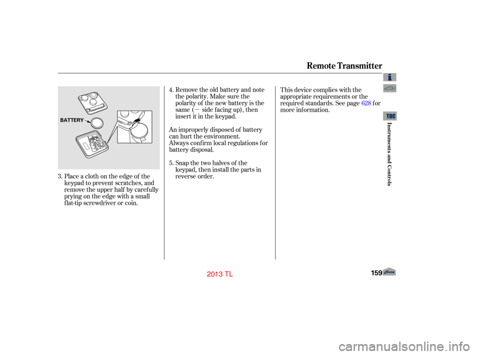 Acura TL 2013 Manual PDF µ
Remove the old battery and note
the polarity. Make sure the
polarity of the new battery is the
same ( side f acing up), then
insert it in the keypad.
Place a cloth on the edge of the
keypad to pre