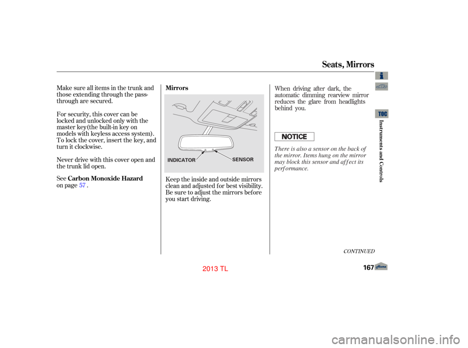 Acura TL 2013 Manual PDF Make sure all items in the trunk and 
those extending through the pass-
through are secured.
Keeptheinsideandoutsidemirrors
clean and adjusted f or best visibility.
Be sure to adjust the mirrors bef o