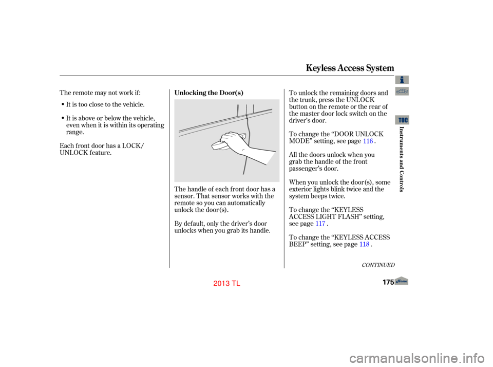 Acura TL 2013 Manual PDF Theremotemaynotworkif:It is too close to the vehicle.
It is above or below the vehicle,
even when it is within its operating
range.
The handle of each f ront door has a
sensor. That sensor works with 