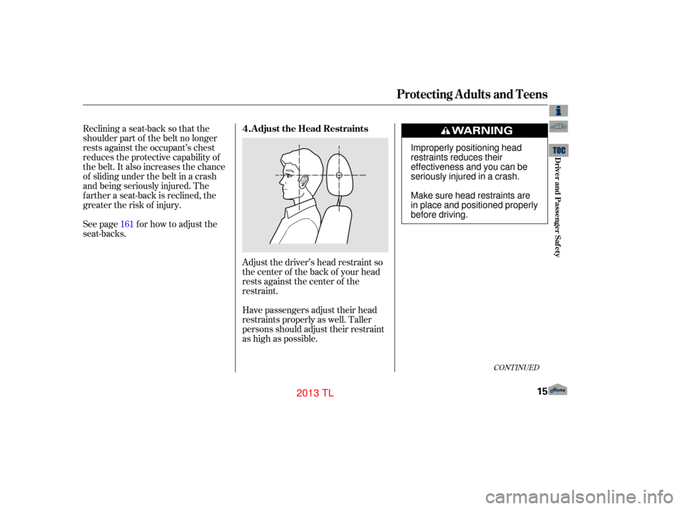 Acura TL 2013 User Guide CONT INUED
Reclining a seat-back so that the
shoulder part of the belt no longer
rests against the occupant’s chest
reduces the protective capability of
the belt. It also increases the chance
of sli