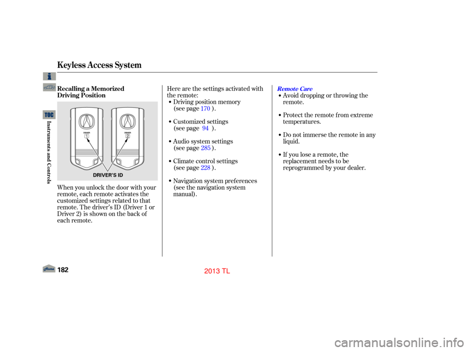Acura TL 2013  Owners Manual Here are the settings activated with
the remote:Driving position memory
(see page ).
Audio system settings
(see page ).
Climate control settings
(see page ).
Navigation system pref erences
(see the na