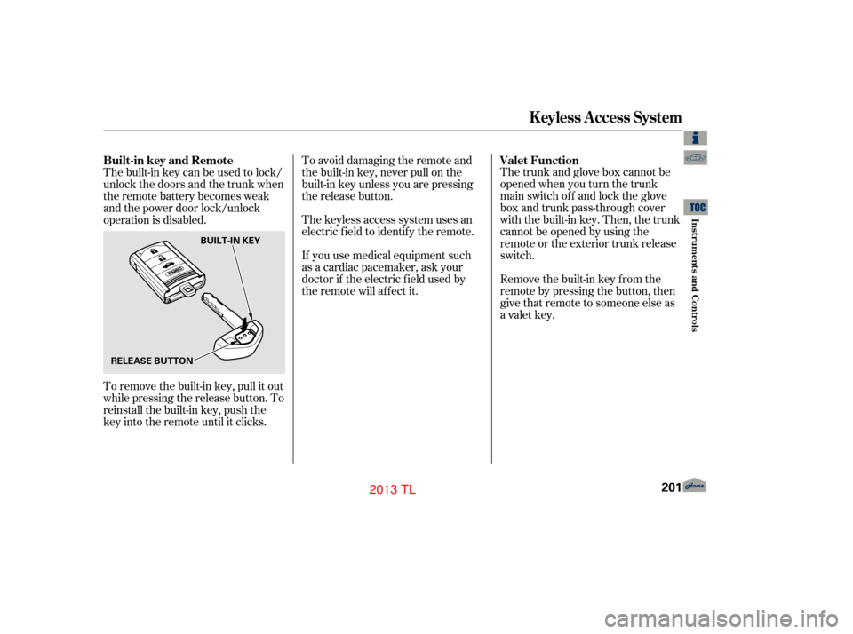 Acura TL 2013 Owners Manual The trunk and glove box cannot be
opened when you turn the trunk
main switch of f and lock the glove
box and trunk pass-through cover
with the built-in key. Then, the trunk
cannot be opened by using t Acura TL 2013 Owners Manual The trunk and glove box cannot be
opened when you turn the trunk
main switch of f and lock the glove
box and trunk pass-through cover
with the built-in key. Then, the trunk
cannot be opened by using t