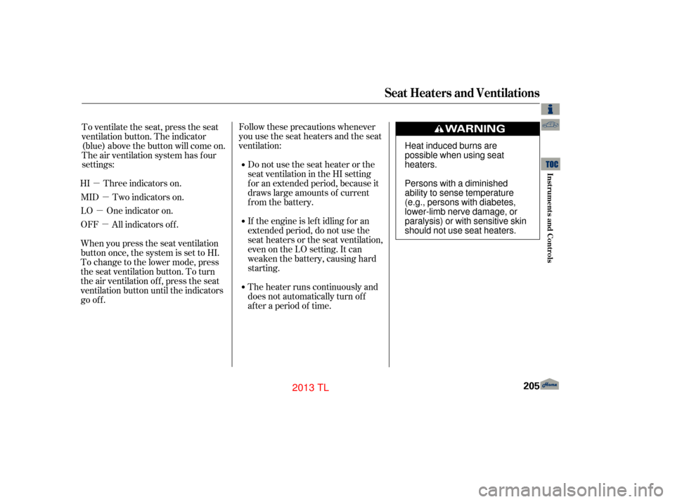 Acura TL 2013  Owners Manual µµ
µ µ Follow these precautions whenever
you use the seat heaters and the seat
ventilation:
Donotusetheseatheaterorthe
seat ventilation in the HI setting
f or an extended period, because it
dr