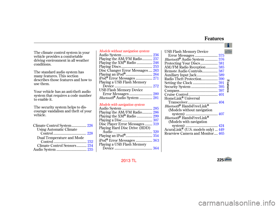 Acura TL 2013  Owners Manual The standard audio system has
many f eatures. This section
describes those f eatures and how to
use them. The climate control system in your
vehicle provides a comfortable
driving environment in all w