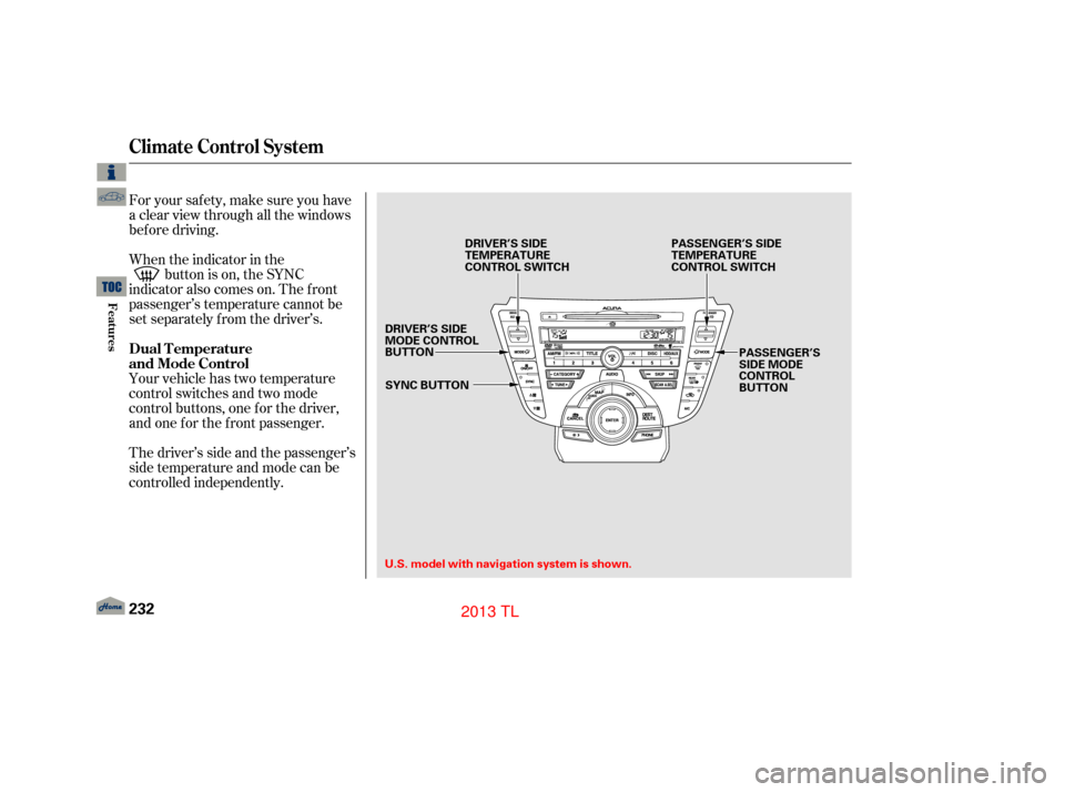 Acura TL 2013 User Guide For your saf ety, make sure you have
a clear view through all the windows
bef ore driving.
When the indicator in thebutton is on, the SYNC
indicator also comes on. The f ront
passenger’s temperature Acura TL 2013 User Guide For your saf ety, make sure you have
a clear view through all the windows
bef ore driving.
When the indicator in thebutton is on, the SYNC
indicator also comes on. The f ront
passenger’s temperature