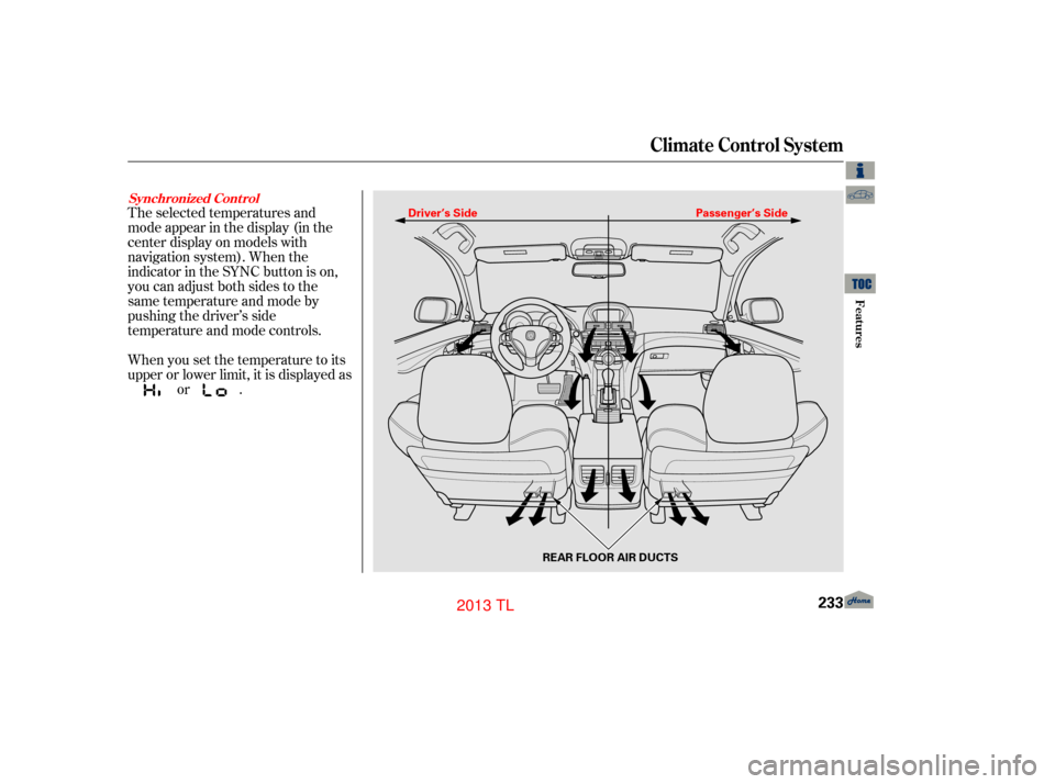 Acura TL 2013 User Guide The selected temperatures and
mode appear in the display (in the
center display on models with
navigation system). When the
indicator in the SYNC button is on,
you can adjust both sides to the
same te Acura TL 2013 User Guide The selected temperatures and
mode appear in the display (in the
center display on models with
navigation system). When the
indicator in the SYNC button is on,
you can adjust both sides to the
same te