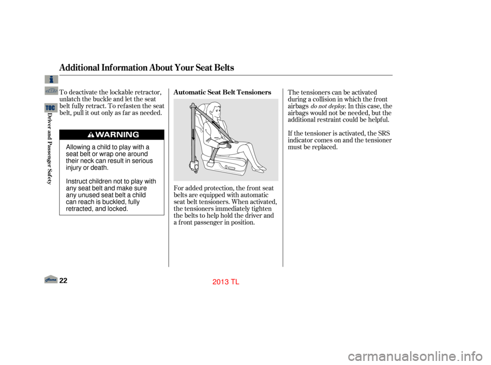 Acura TL 2013 Owners Guide To deactivate the lockable retractor,
unlatch the buckle and let the seat
belt fully retract. To refasten the seat
belt, pull it out only as far as needed.For added protection, the f ront seat
belts a