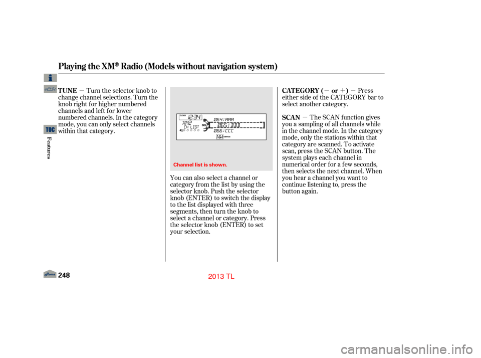 Acura TL 2013 Owners Guide µµ´µ
µ
The SCAN f unction gives
you a sampling of all channels while
in the channel mode. In the category
mode, only the stations within that
category are scanned. To activate
scan, press th