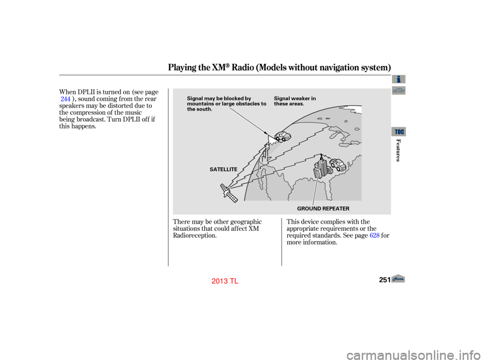 Acura TL 2013 Owners Guide When DPLII is turned on (see page), sound coming from the rear
speakers may be distorted due to  
the compression of the music  
being broadcast. Turn DPLII off if
this happens.
There may be other geo