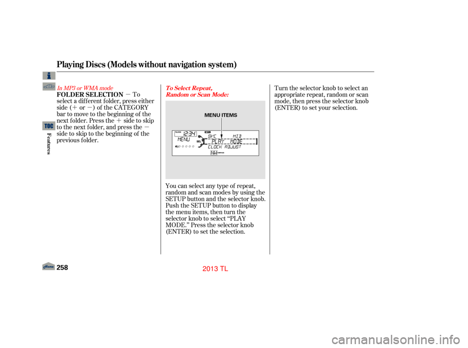 Acura TL 2013 Service Manual µ
´µ ´µ
In MP3 or WMA mode
To
select a dif f erent f older, press either
side ( or ) of the CATEGORY
bar to move to the beginning of the
next f older. Press the side to skip
to the next fold
