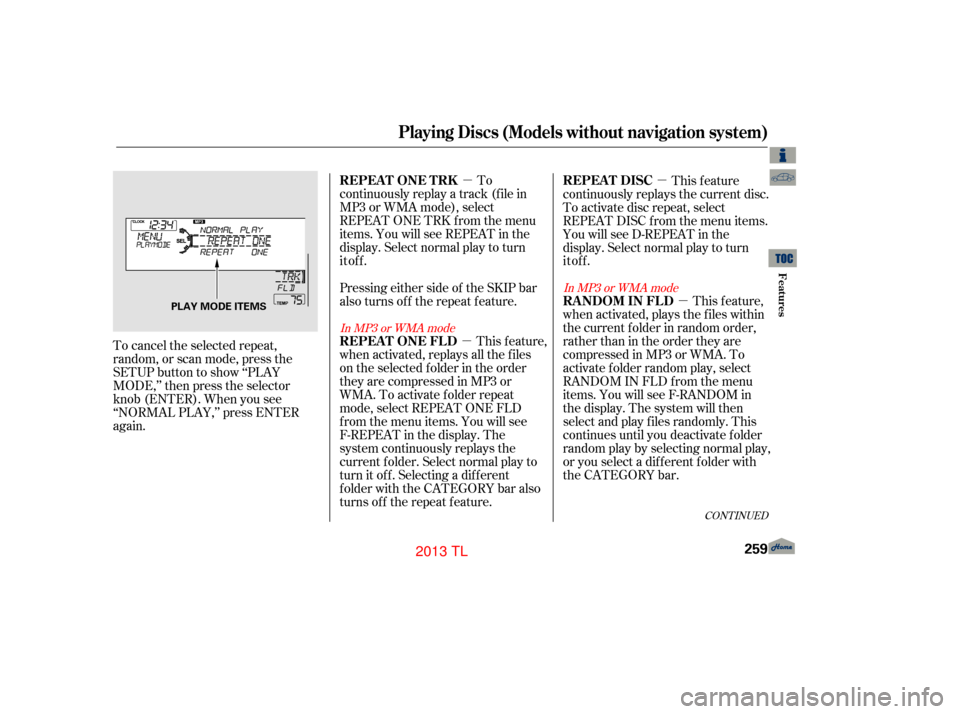 Acura TL 2013 Service Manual µµµ
µ
To cancel the selected repeat,
random, or scan mode, press the
SETUP button to show ‘‘PLAY
MODE,’’ then press the selector
knob (ENTER). When you see
‘‘NORMAL PLAY,’’ pre