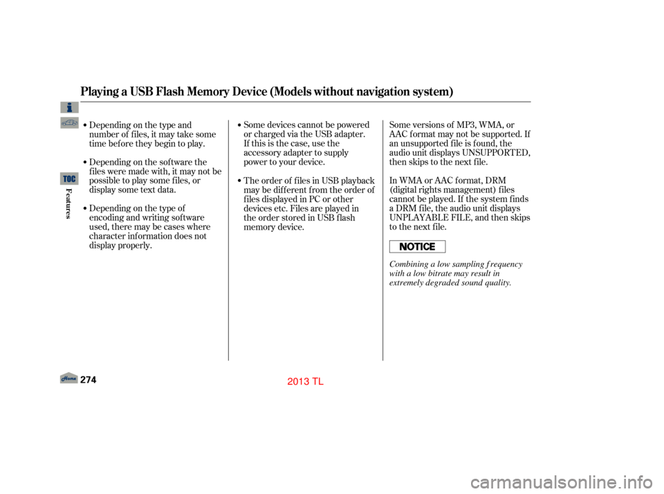 Acura TL 2013 Workshop Manual Some devices cannot be powered
or charged via the USB adapter.
If this is the case, use the
accessory adapter to supply
power to your device.Some versions of MP3, WMA, or
AAC f ormat may not be suppor