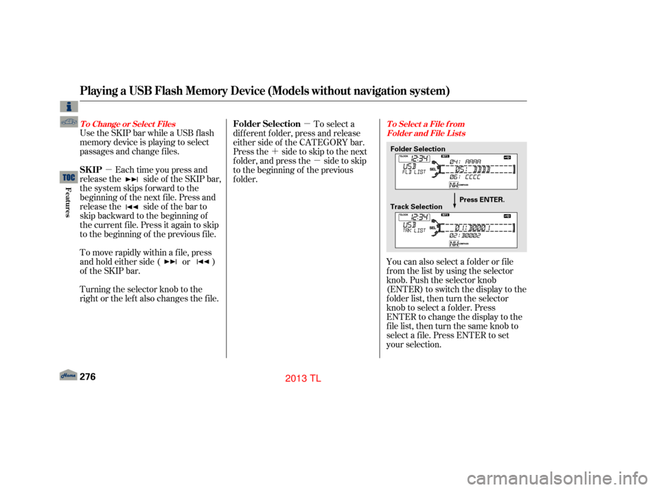 Acura TL 2013  Owners Manual µµ
´ µ
Use the SKIP bar while a USB f lash
memory device is playing to select
passages and change f iles.
Each time you press and
releasethe sideof theSKIPbar,
the system skips forward to the
