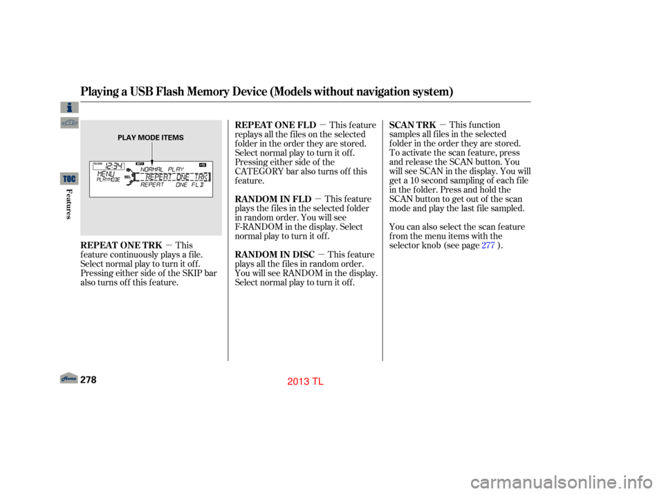 Acura TL 2013 Repair Manual µµ
µ
µ µ
This
f eature continuously plays a f ile.
Select normal play to turn it of f .
Pressing either side of the SKIP bar
also turns off this feature. This f unction
samples all f iles in