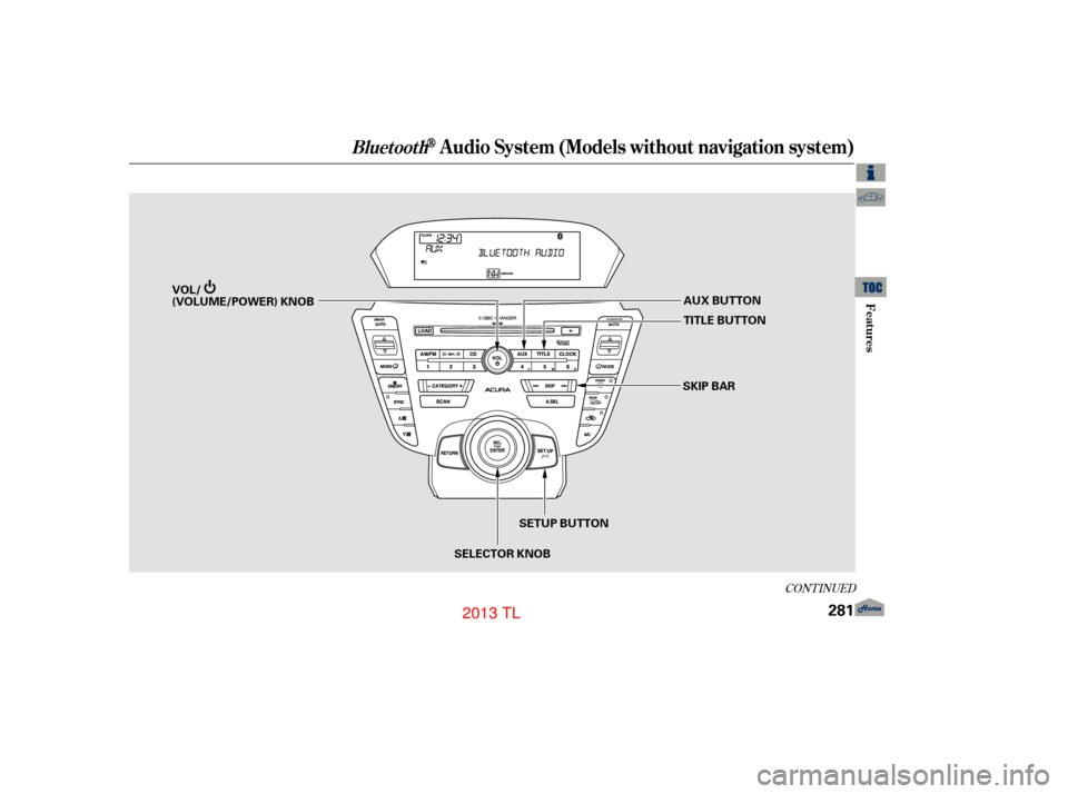 Acura TL 2013  Owners Manual CONT INUED
BluetoothAudio System (Models without navigation system)
Features
281
SKIP BAR
SELECTOR KNOB TITLE BUTTON AUX BUTTON
SETUP BUTTON
VOL/
(VOLUME/POWER) KNOB
12/07/20 11:05:27 31TK4640_286
201