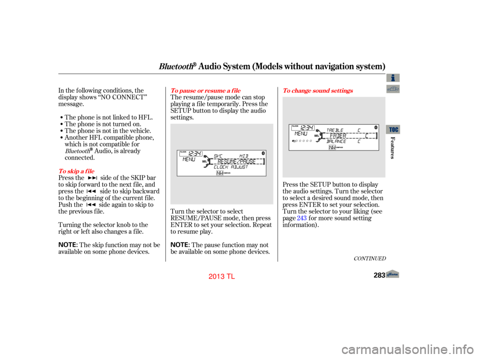 Acura TL 2013  Owners Manual In the following conditions, the
display shows ‘‘NO CONNECT’’
message.The phone is not linked to HFL.
The phone is not turned on.
The phone is not in the vehicle.
Another HFL compatible phone,