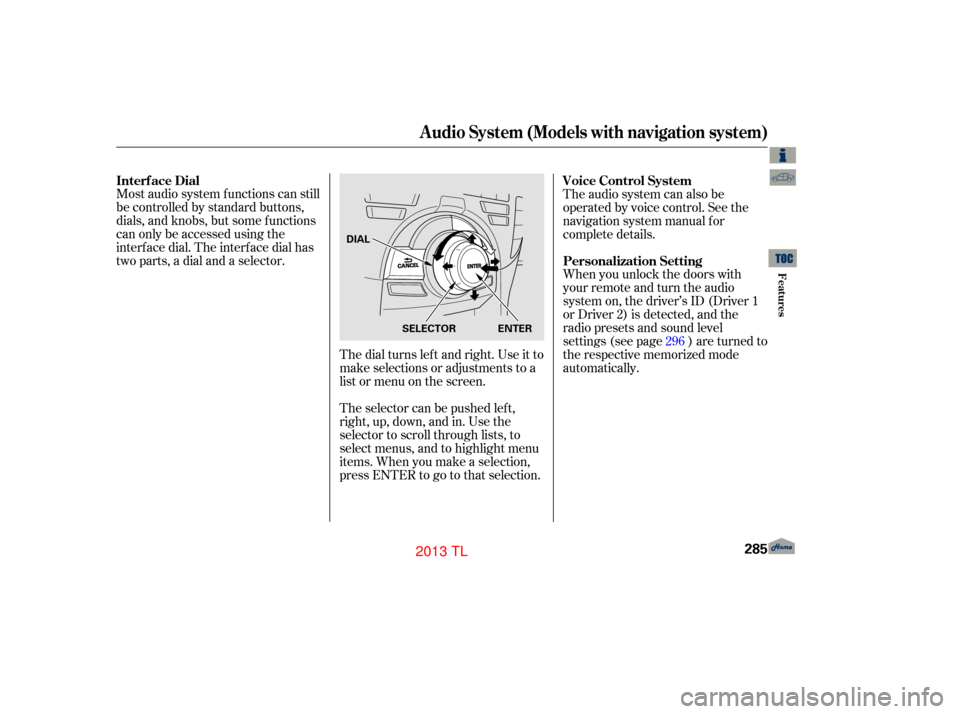 Acura TL 2013 Repair Manual Most audio system f unctions can still
be controlled by standard buttons,
dials, and knobs, but some f unctions
can only be accessed using the
interf ace dial. The interf ace dial has
two parts, a dia