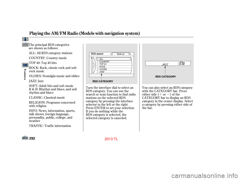 Acura TL 2013 Manual PDF ´µ
ALL: All RDS category stations
TOP 40: Top 40 hits
ROCK: Rock, classic rock and sof t
rock music
OLDIES: Nostalgia music and oldies
JAZZ: Jazz
SOFT: Adult hits and sof t music
R & B: Rhythm and