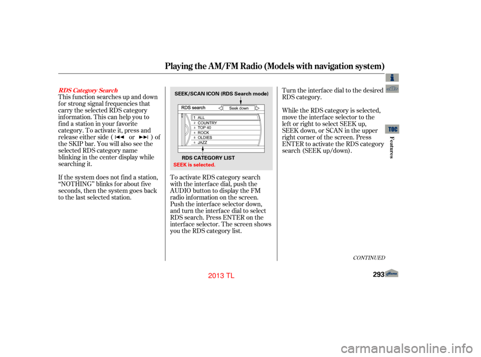 Acura TL 2013 Manual PDF This f unction searches up and down
f or strong signal f requencies that
carry the selected RDS category
inf ormation. This can help you to
find a station in your favorite
category. To activate it, pr