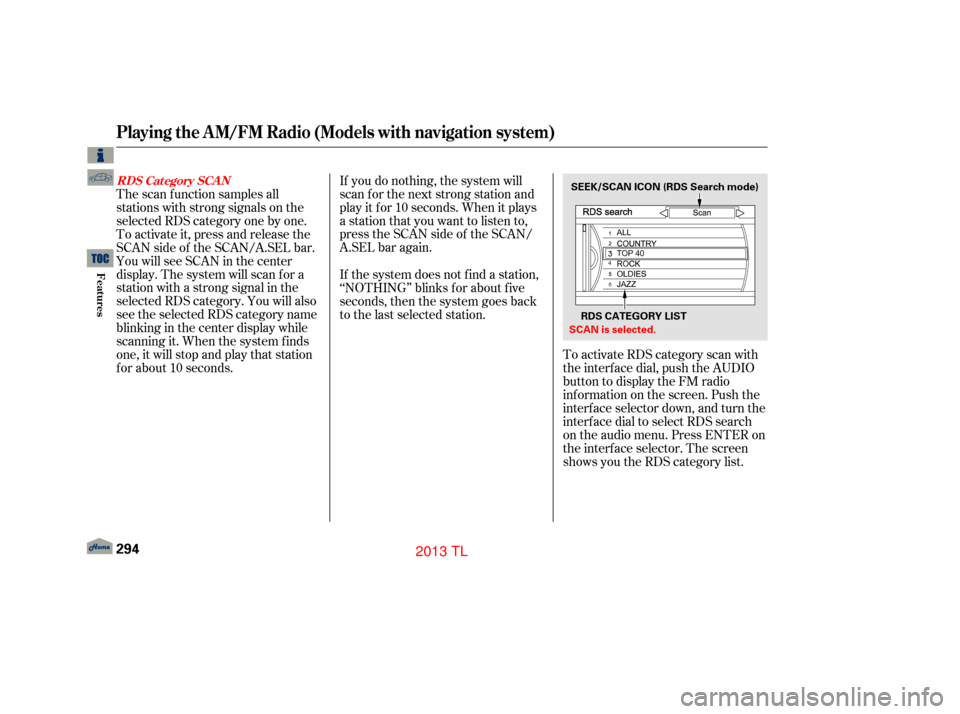 Acura TL 2013 Manual PDF To activate RDS category scan with
the interf ace dial, push the AUDIO
button to display the FM radio
inf ormation on the screen. Push the
interf ace selector down, and turn the
interf ace dial to sel