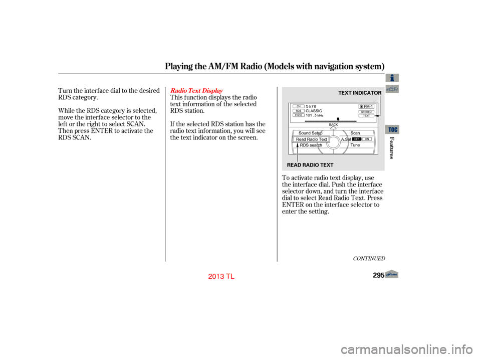 Acura TL 2013 Manual PDF While the RDS category is selected,
move the interface selector to the
lef t or the right to select SCAN.
Then press ENTER to activate the
RDS SCAN.To activate radio text display, use
the interf ace d