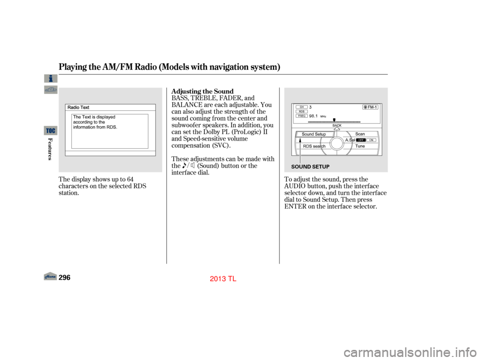 Acura TL 2013 Manual PDF To adjust the sound, press the
AUDIO button, push the interf ace
selector down, and turn the interf ace
dial to Sound Setup. Then press
ENTER on the interf ace selector.
BASS, TREBLE, FADER, and
BALAN
