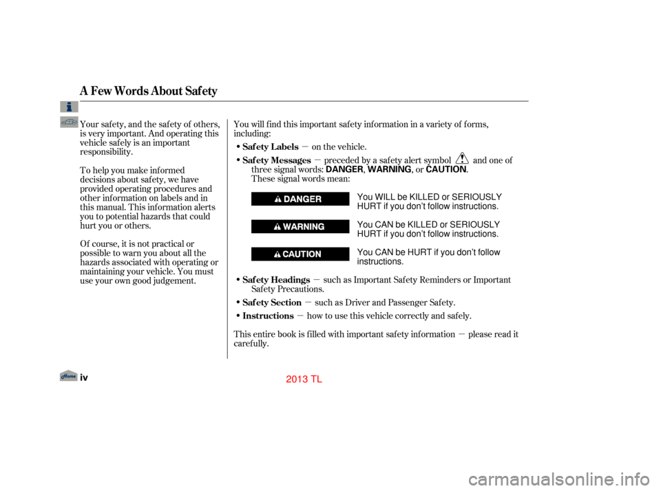 Acura TL 2013  Owners Manual µµ
µ
µ
µ
µ
Your safety, and the safety of others,
is very important. And operating this
vehicle safely is an important
responsibility.
Of course, it is not practical or
possible to warn yo