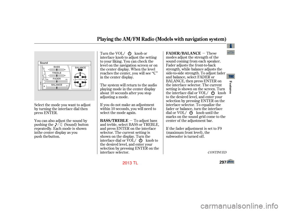 Acura TL 2013  Owners Manual µ
µ These
modes adjust the strength of the
sound coming f rom each speaker.
Fader adjusts the f ront-to-back
strength, while balance adjusts the
side-to-side strength. To adjust f ader
and balance