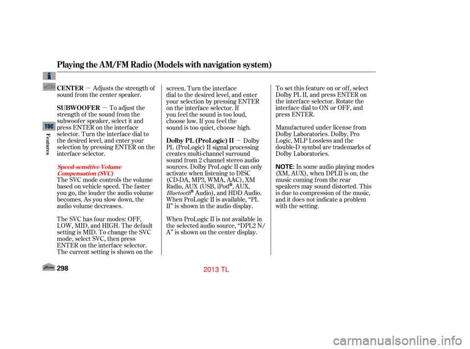 Acura TL 2013 User Guide µµ
µ
Adjusts the strength of
sound f rom the center speaker.
To adjust the
strength of the sound f rom the
subwoof er speaker, select it and
press ENTER on the interf ace
selector. Turn the inte