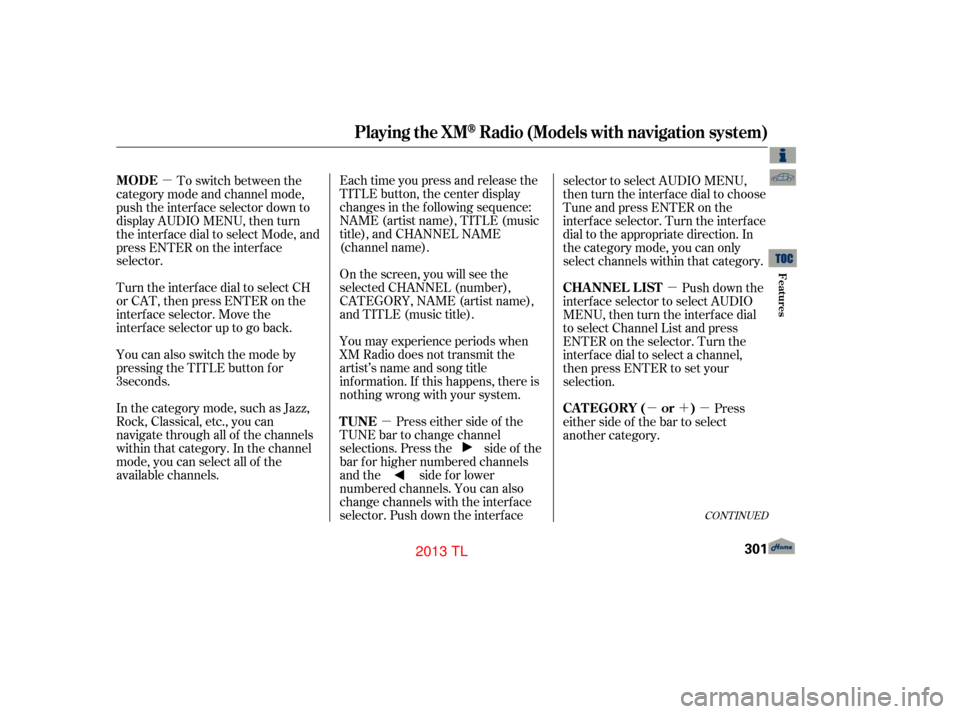Acura TL 2013  Owners Manual µµ µ
µ´µ
Each time you press and release the
TITLE button, the center display
changes in the f ollowing sequence:
NAME (artist name), TITLE (music
title), and CHANNEL NAME
(channel name).

