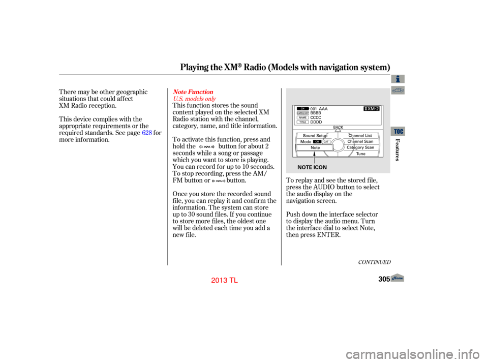 Acura TL 2013  Owners Manual CONT INUED
To replay and see the stored file,
press the AUDIO button to select
the audio display on the
navigation screen.
Push down the interf ace selector
to display the audio menu. Turn
the interfa