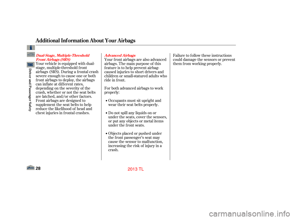 Acura TL 2013 Owners Guide Your vehicle is equipped with dual-
stage, multiple-threshold f ront
airbags (SRS). During a f rontal crash
severe enough to cause one or both
f ront airbags to deploy, the airbags
can inf late at dif