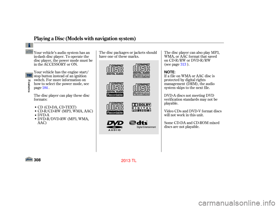 Acura TL 2013 Owners Manual The disc packages or jackets should
have one of these marks.The disc player can also play MP3,
WMA, or AAC format that saved
on CD-R/RW or DVD-R/RW
(see page ).
If a f ile on WMA or AAC disc is
p Acura TL 2013 Owners Manual The disc packages or jackets should
have one of these marks.The disc player can also play MP3,
WMA, or AAC format that saved
on CD-R/RW or DVD-R/RW
(see page ).
If a f ile on WMA or AAC disc is
p