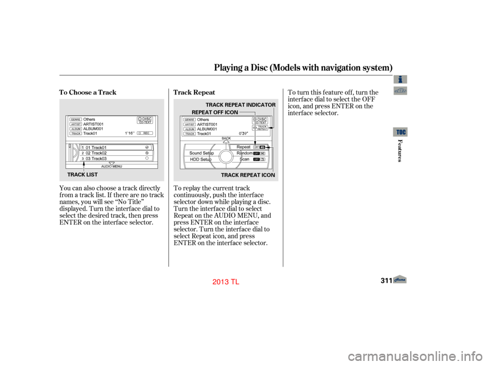Acura TL 2013 Owners Manual You can also choose a track directly
from a track list. If there are no track
names, you will see ‘‘No Title’’
displayed. Turn the interf ace dial to
select the desired track, then press
ENTER Acura TL 2013 Owners Manual You can also choose a track directly
from a track list. If there are no track
names, you will see ‘‘No Title’’
displayed. Turn the interf ace dial to
select the desired track, then press
ENTER
