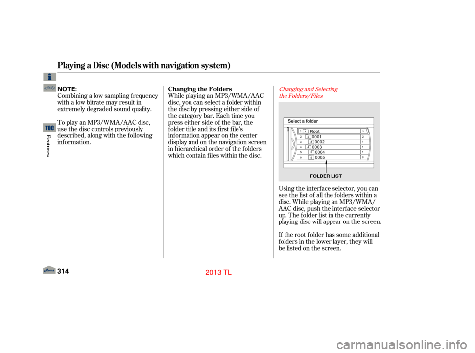 Acura TL 2013 Owners Manual Combining a low sampling f requency
with a low bitrate may result in
extremely degraded sound quality.
To play an MP3/WMA/AAC disc,
use the disc controls previously
described, along with the f ollowin Acura TL 2013 Owners Manual Combining a low sampling f requency
with a low bitrate may result in
extremely degraded sound quality.
To play an MP3/WMA/AAC disc,
use the disc controls previously
described, along with the f ollowin