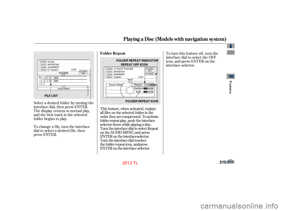 Acura TL 2013 Owners Manual Select a desired f older by turning the
interf ace dial, then press ENTER.
The display returns to normal play,
and the f irst track in the selected
f older begins to play.
To change a f ile, turn the Acura TL 2013 Owners Manual Select a desired f older by turning the
interf ace dial, then press ENTER.
The display returns to normal play,
and the f irst track in the selected
f older begins to play.
To change a f ile, turn the