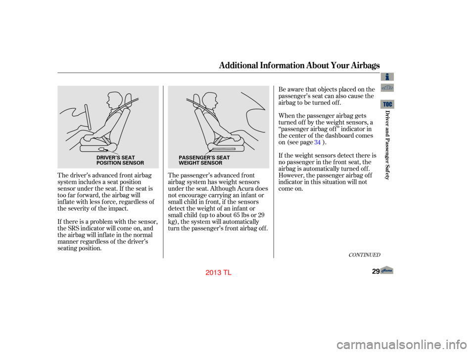 Acura TL 2013 Owners Guide The passenger’s advanced f ront
airbag system has weight sensors
under the seat. Although Acura does
not encourage carrying an inf ant or
small child in f ront, if the sensors
detect the weight of a