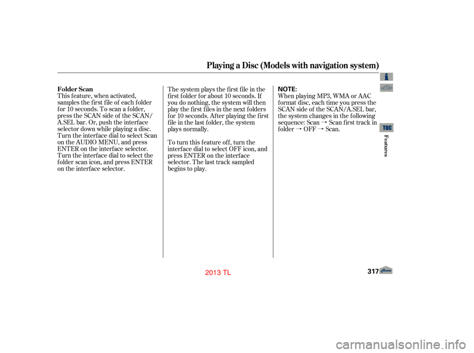 Acura TL 2013  Owners Manual à
àà
This feature, when activated,
samples the f irst f ile of each f older
f or 10 seconds. To scan a f older,
press the SCAN side of the SCAN/
A.SEL bar. Or, push the interf ace
selector down 