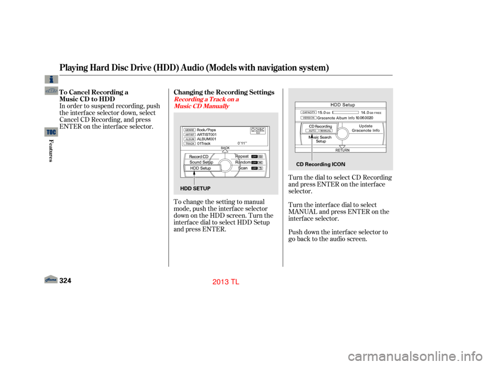 Acura TL 2013  Owners Manual To change the setting to manual
mode, push the interf ace selector
down on the HDD screen. Turn the
interf ace dial to select HDD Setup
and press ENTER.Turn the interface dial to select
MANUAL and pre