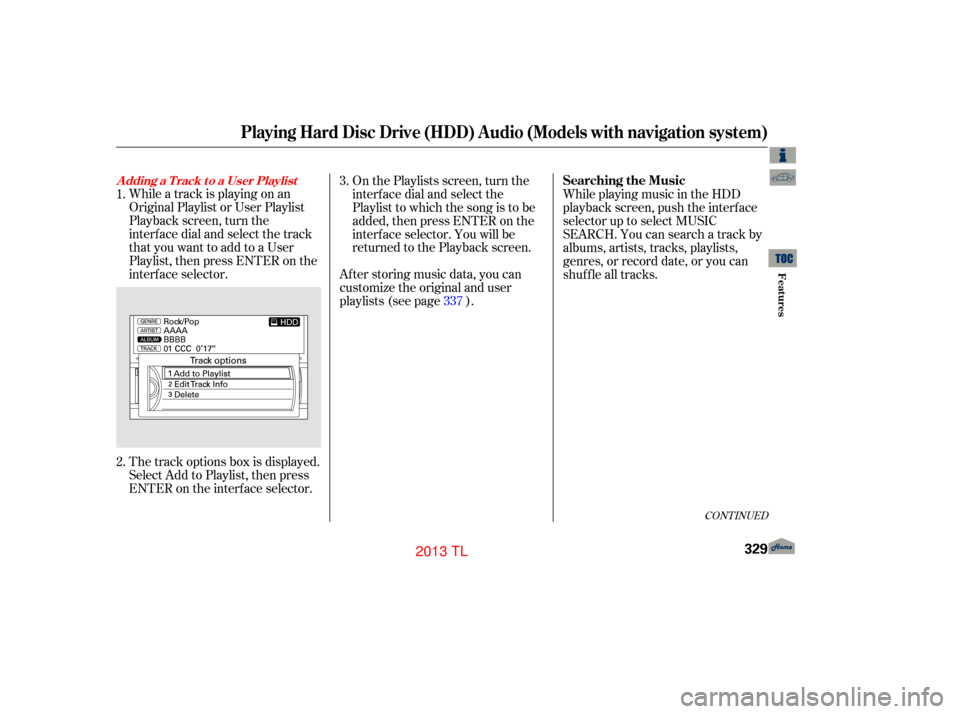 Acura TL 2013  Owners Manual While a track is playing on an
Original Playlist or User Playlist
Playback screen, turn the
interf ace dial and select the track
that you want to add to a User
Playlist, then press ENTER on the
interf