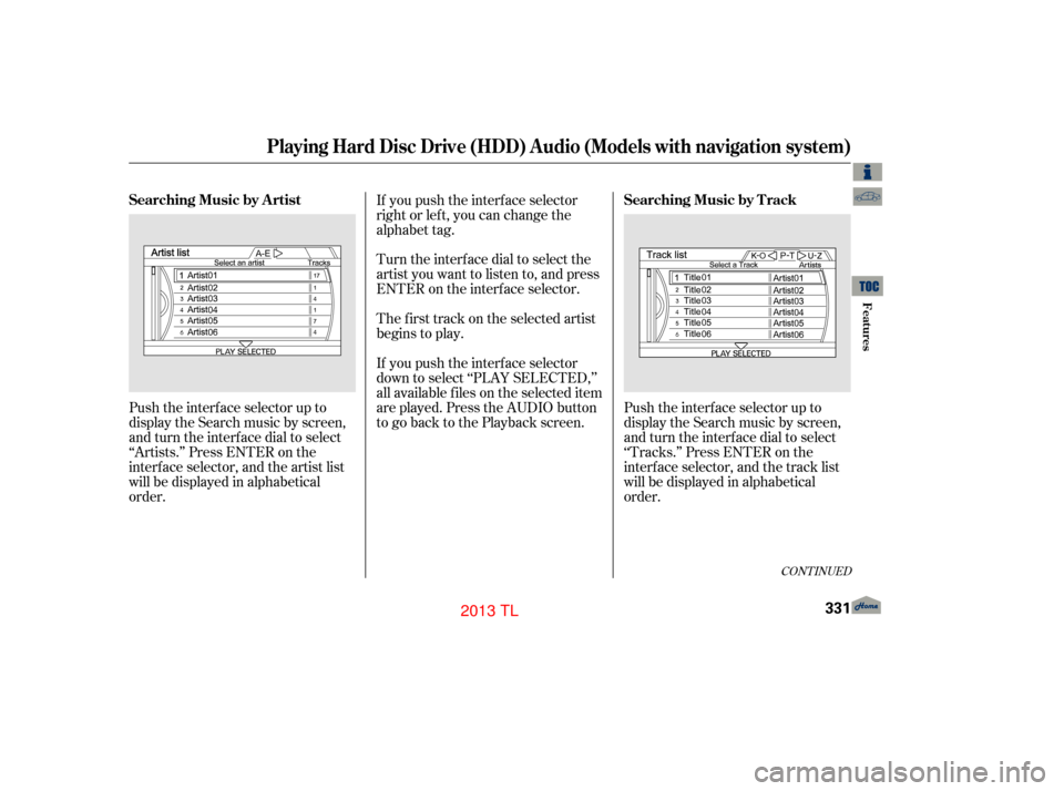 Acura TL 2013  Owners Manual CONT INUED
Push the interf ace selector up to
display the Search music by screen,
and turn the interf ace dial to select
‘‘Artists.’’ Press ENTER on the
interface selector, and the artist list