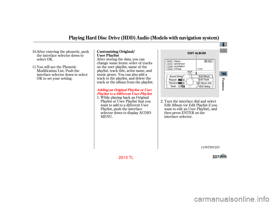 Acura TL 2013 Owners Manual After storing the data, you can
change some items: order of tracks
on the user playlist, name of the
playlist, track title, artist name, and
music genre. You can also add a
track to the playlist, and Acura TL 2013 Owners Manual After storing the data, you can
change some items: order of tracks
on the user playlist, name of the
playlist, track title, artist name, and
music genre. You can also add a
track to the playlist, and