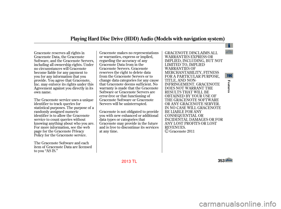 Acura TL 2013 Owners Manual Gracenote makes no representations
or warranties, express or implied,
regarding the accuracy of any
Gracenote Data from in the
Gracenote Servers. Gracenote
reserves the right to delete data
from the G Acura TL 2013 Owners Manual Gracenote makes no representations
or warranties, express or implied,
regarding the accuracy of any
Gracenote Data from in the
Gracenote Servers. Gracenote
reserves the right to delete data
from the G