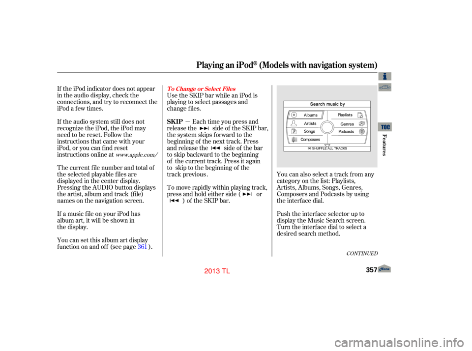 Acura TL 2013  Owners Manual µ
CONT INUED
If the iPod indicator does not appear
in the audio display, check the
connections, and try to reconnect the
iPod a f ew times.
If the audio system still does not
recognize the iPod, the